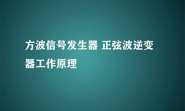 方波信号发生器 正弦波逆变器工作原理