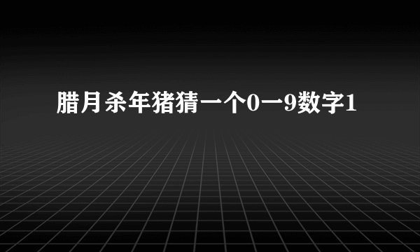 腊月杀年猪猜一个0一9数字1