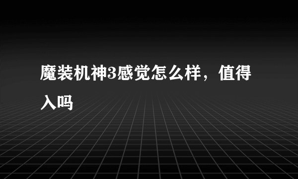 魔装机神3感觉怎么样，值得入吗