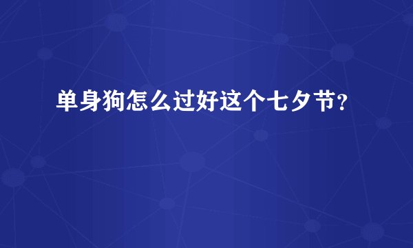 单身狗怎么过好这个七夕节？