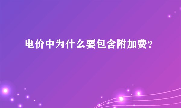 电价中为什么要包含附加费？