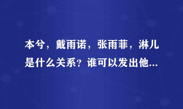 本兮,戴雨诺,张雨菲,淋儿是什么关系?谁可以发出他们之间所有的diss!!!