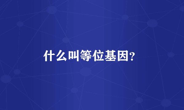 什么叫等位基因？
