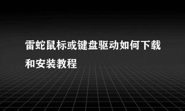 雷蛇鼠标或键盘驱动如何下载和安装教程