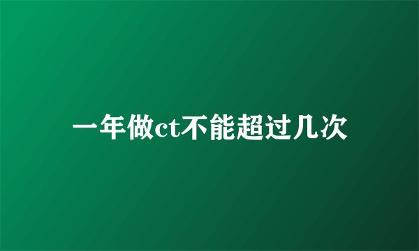 一年做ct不能超过几次