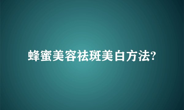 蜂蜜美容祛斑美白方法?