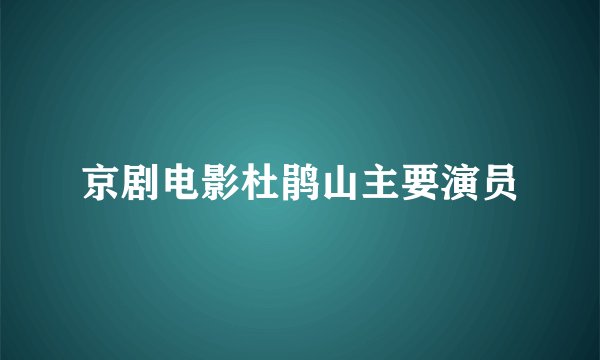 京剧电影杜鹃山主要演员