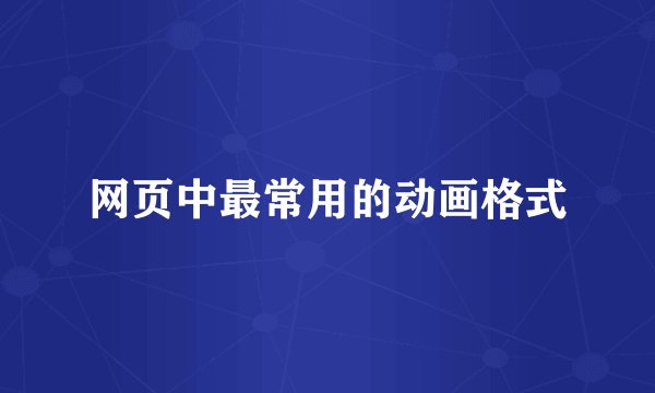 网页中最常用的动画格式