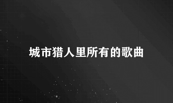 城市猎人里所有的歌曲