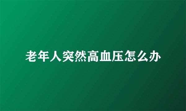 老年人突然高血压怎么办