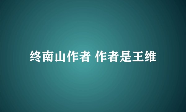 终南山作者 作者是王维