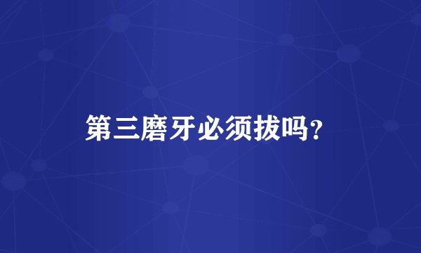 第三磨牙必须拔吗？