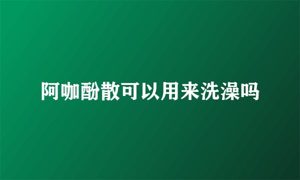 阿咖酚散可以用来洗澡吗