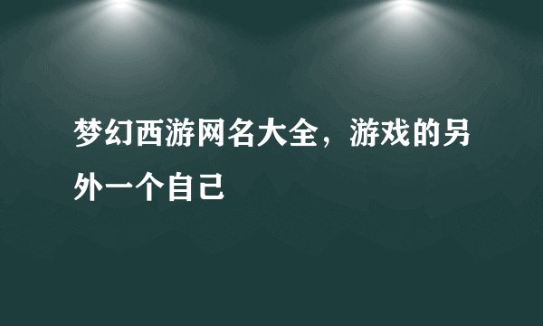 梦幻西游网名大全，游戏的另外一个自己