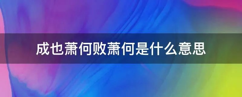 成也萧何败萧何是什么意思