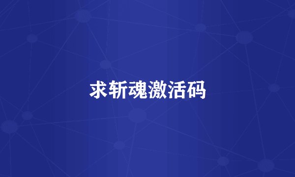 求斩魂激活码