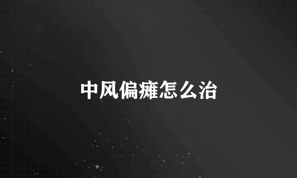 中风偏瘫怎么治