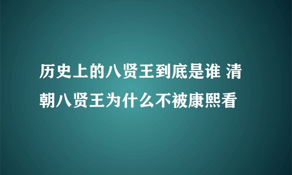 历史上的八贤王到底是谁 清朝八贤王为什么不被康熙看