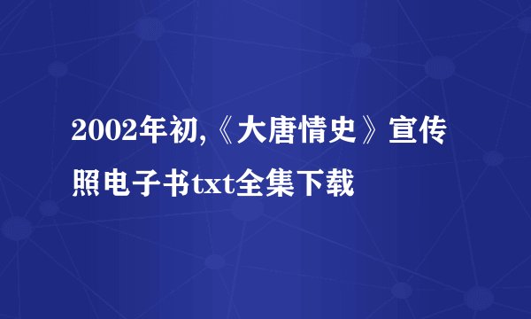 2002年初,《大唐情史》宣传照电子书txt全集下载