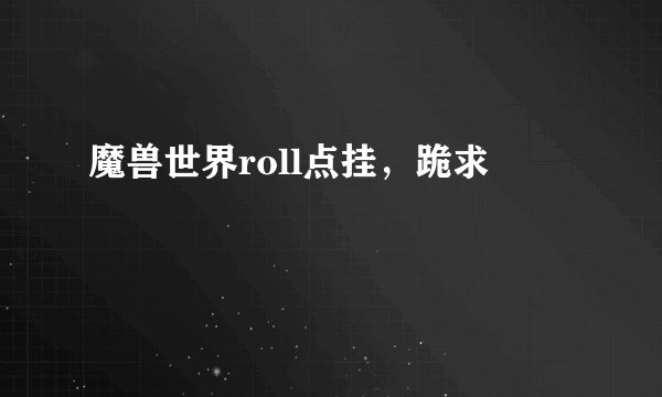 魔兽世界roll点挂，跪求