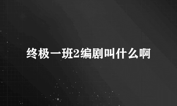 终极一班2编剧叫什么啊