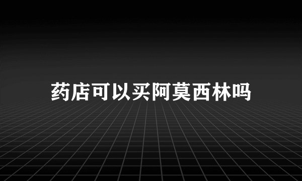 药店可以买阿莫西林吗