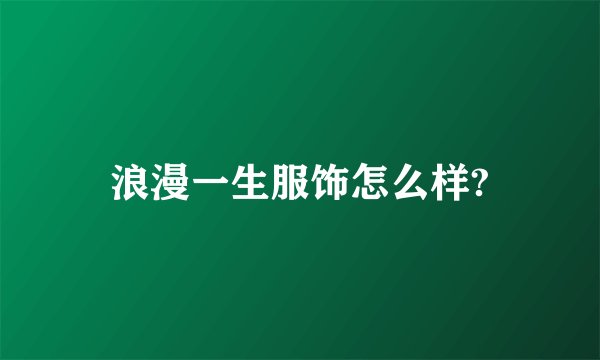 浪漫一生服饰怎么样?