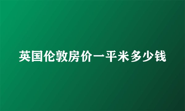 英国伦敦房价一平米多少钱