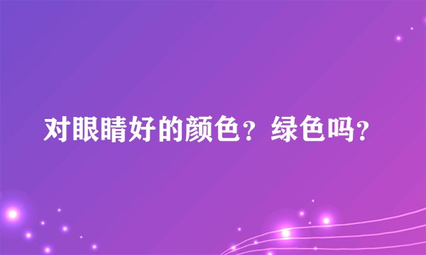 对眼睛好的颜色？绿色吗？