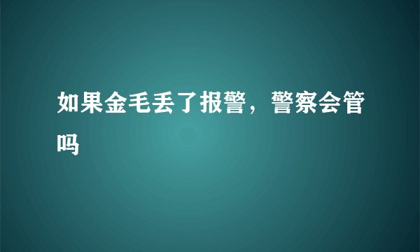 如果金毛丢了报警，警察会管吗