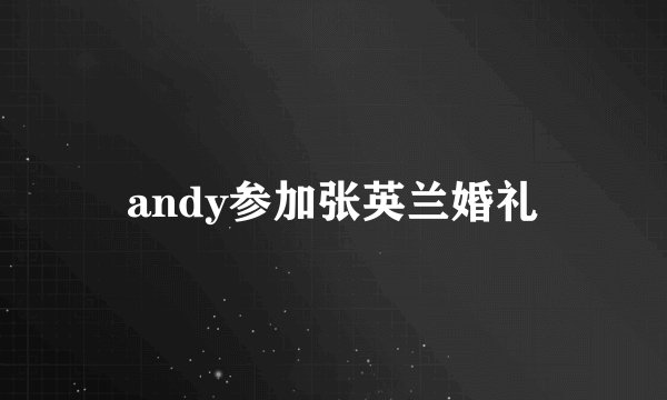 andy参加张英兰婚礼