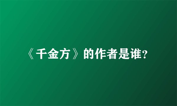《千金方》的作者是谁?