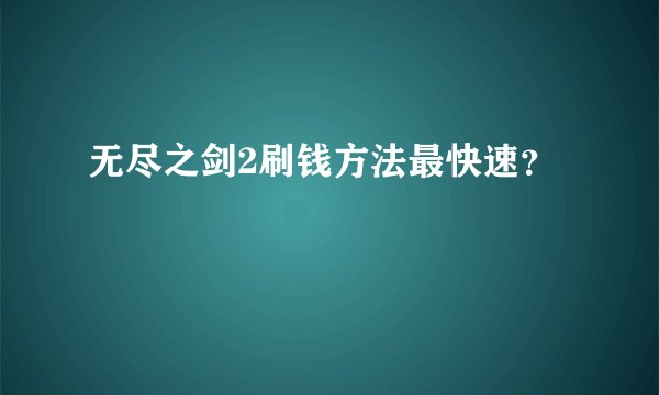 无尽之剑2刷钱方法最快速？