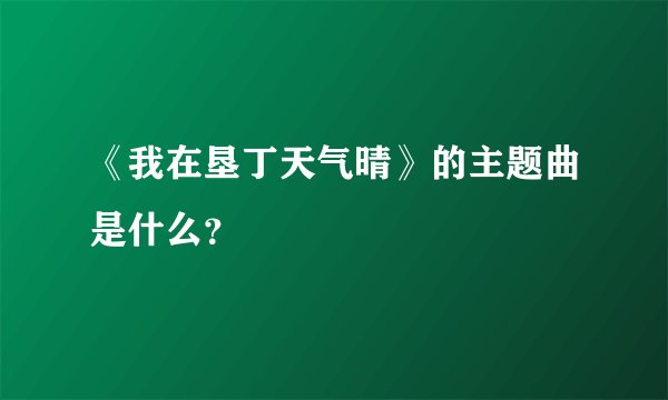 《我在垦丁天气晴》的主题曲是什么？