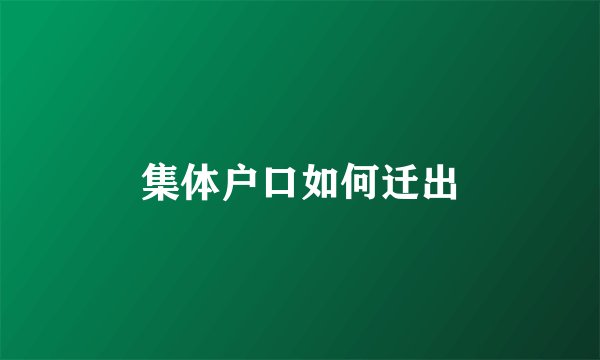 集体户口如何迁出