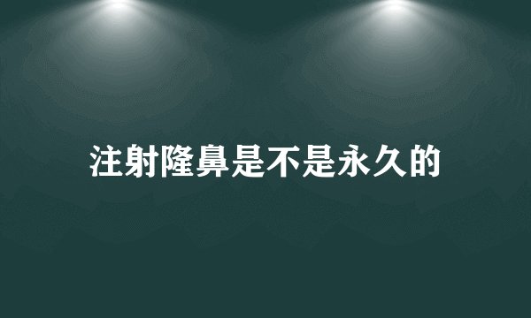 注射隆鼻是不是永久的