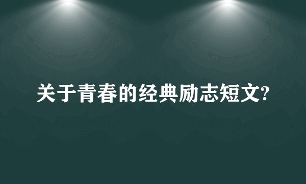 关于青春的经典励志短文?