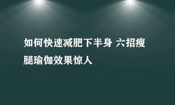 如何快速减肥下半身 六招瘦腿瑜伽效果惊人