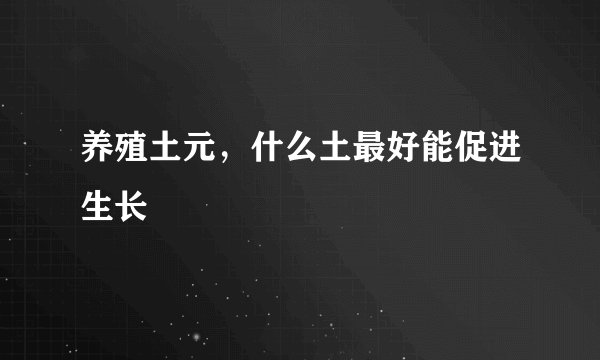 养殖土元，什么土最好能促进生长