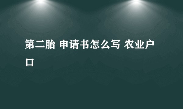 第二胎 申请书怎么写 农业户口