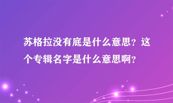 苏格拉没有底是什么意思？这个专辑名字是什么意思啊？