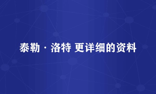 泰勒·洛特 更详细的资料