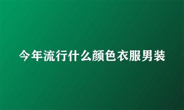 今年流行什么颜色衣服男装