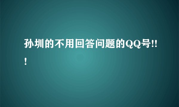 孙圳的不用回答问题的QQ号!!!