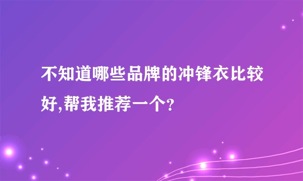 不知道哪些品牌的冲锋衣比较好,帮我推荐一个？