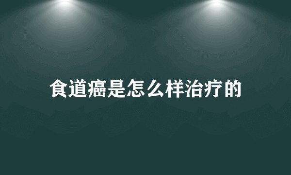 食道癌是怎么样治疗的