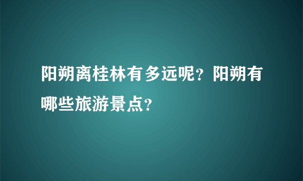 阳朔离桂林有多远呢？阳朔有哪些旅游景点？