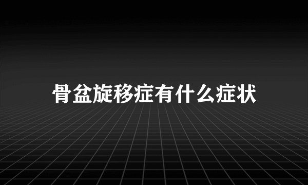 骨盆旋移症有什么症状