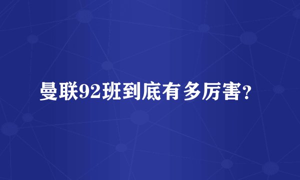 曼联92班到底有多厉害？