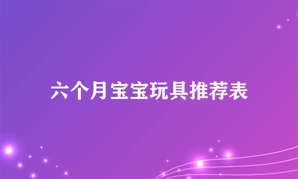 六个月宝宝玩具推荐表